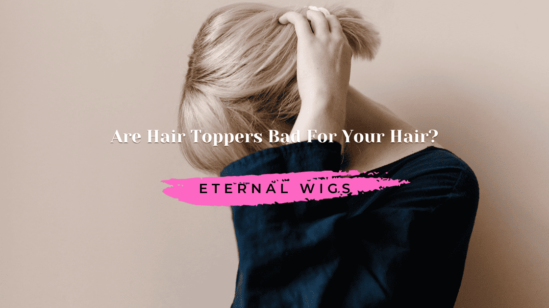 Are Hair Toppers Bad For Your Hair?